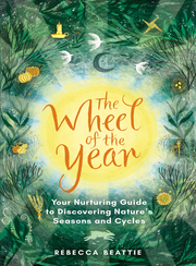 Wheel of the Year: Your Nurturing Guide to Discovering Nature's Seasons and Cycles by Rebecca Beattie in Freading